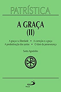 Patrística - A Graça (II) - Vol. 13: A graça e a liberdade | A correção fraterna | A predestinação dos santos | O dom da esperança