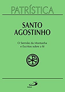 Patrística - O Sermão da Montanha e Escritos Sobre a Fé - Vol. 36