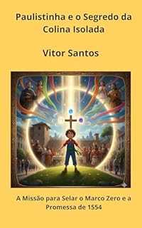 Livro Paulistinha e o Segredo da Colina Isolada: A Missão para Selar o Marco Zero e a Promessa de 1554