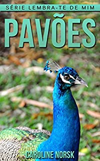 Livro Pavões: Fotos Incríveis e Factos Divertidos sobre Pavões para Crianças (Série Lembra-Te De Mim)