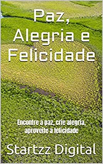 Livro Paz, Alegria e Felicidade: Encontre a paz, crie alegria, aproveite a felicidade