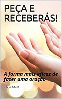 Livro PEÇA E RECEBERÁS!: A forma mais eficaz de fazer uma oração