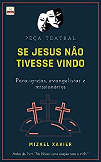 Livro PEÇA TEATRAL SE JESUS NÃO TIVESSE VINDO: Para igrejas, evangelistas e missionários