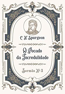 O Pecado da Incredulidade: Sermão Nº3 (Os Sermões de C.H. Spurgeon)