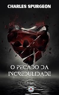 Livro O pecado da Incredulidade (Sermões do Charles Spurgeon Livro 3)