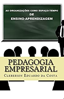 Pedagogia Empresarial: As organizações como espaço-tempo de ensino-aprendizagem