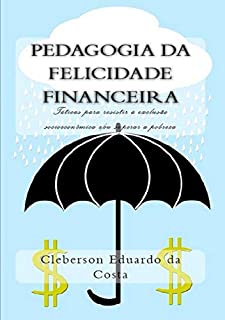 Livro PEDAGOGIA DA  FELICIDADE FINANCEIRA: Táticas para resistir à exclusão socioeconômica e/ou superar a pobreza
