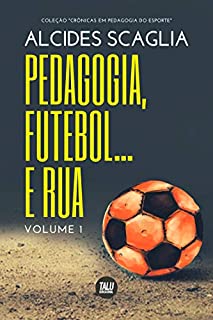 Pedagogia, Futebol... e Rua (Crônicas em Pedagogia do Esporte Livro 1)