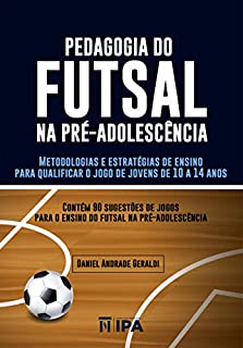 Pedagogia do futsal na pré-adolescência: Metodologias e estratégias de ensino para qualificar o jogo de jovens de 10 a 14 anos (Esporte-Educação)