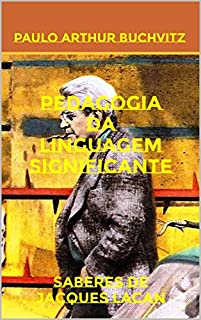 Livro PEDAGOGIA DA LINGUAGEM SIGNIFICANTE: Saberes de Jacques Lacan