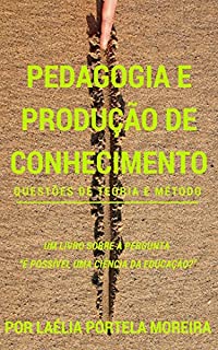 Pedagogia e produção de conhecimento: questões de teoria e método (Retórica e Argumentação na Pedagogia Livro 11)