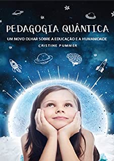 PEDAGOGIA QUÂNTICA: UM NOVO OLHAR SOBRE A EDUCAÇÃO E A HUMANIDADE