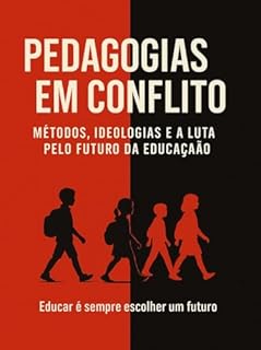Livro Pedagogias em Conflito: Métodos, Ideologias e a Luta pelo Futuro da Educação