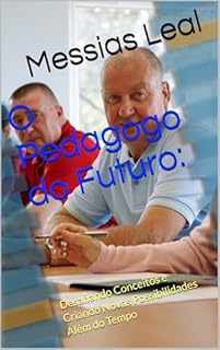 Livro O Pedagogo do Futuro: : Desafiando Conceitos e Criando Novas Possibilidades Além do Tempo (Educação Livro 9)