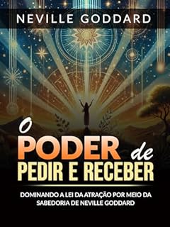 Livro O Poder de pedir e receber (Traduzido): Dominando a lei da atração por meio da sabedoria de Neville Goddard