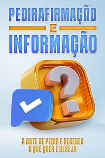 Livro PEDIRAFIRMAÇÃO E INFORMAÇÃO: A Arte de Pedir e Receber o que Quer e Deseja
