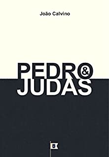 Pedro e Judas, por João Calvino: O Quarto de uma Série de 8 Sermões sobre a Paixão de Cristo