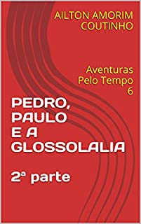 PEDRO, PAULO E A GLOSSOLALIA  2ª parte: Aventuras Pelo Tempo 6