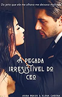 Livro A PEGADA IRRESISTÍVEL DO CEO: ELE ME DEIXAVA TODA MOLHADA APENAS COM UM OLHAR / ELE ME PEGAVA COM PEGADA