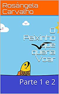 Livro O Peixinho que queria Voar : Parte 1 e 2