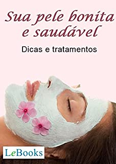 Sua pele bonita e saudável: Dicas e tratamentos (Coleção Beleza)