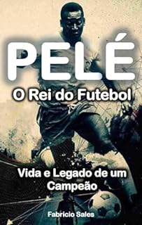 Livro Pelé o Rei do Futebol: Vida e Legado de um Campeão