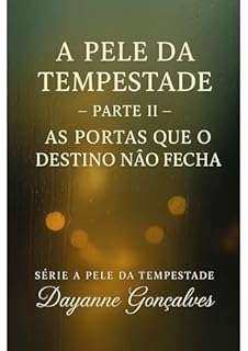 A Pele da Tempestade – Parte 2: As Portas que o Destino Não Fecha (A Pele da Tempestade – Parte I: Sob a Chuva do Primeiro Toque)