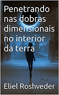 Livro Penetrando nas dobras dimensionais no interior da terra (Aliens e Mundos Paralelos Livro 30)