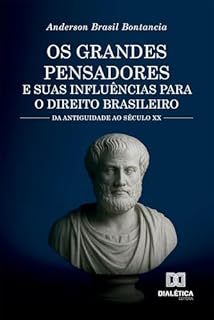 Os Grandes Pensadores e Suas Influências para o Direito Brasileiro: Da antiguidade ao século XX