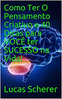 Livro Como Ter O Pensamento Criativo e 40 Dicas para VOCÊ ter SUCESSO na Vida!