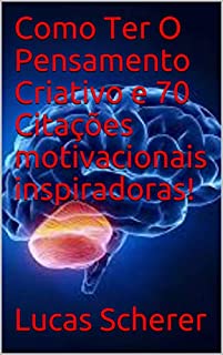 Livro Como Ter O Pensamento Criativo e 70 Citações motivacionais inspiradoras!