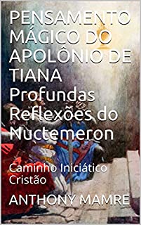 Livro PENSAMENTO MÁGICO DO APOLÔNIO DE TIANA Profundas Reflexões do Nuctemeron: Caminho Iniciático Cristão