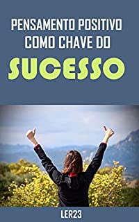Livro Pensamento Positivo Como Chave do Sucesso: E-book Pensamento Positivo Como Chave do Sucesso (Auto Ajuda)