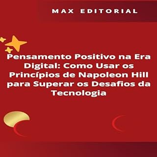 Pensamento Positivo na Era Digital: Como Usar os Princípios de Napoleon Hill para Superar os Desafios da Tecnologia (NAPOLEON HILL - MAIS ESPERTO QUE O MÉTODO Livro 1)