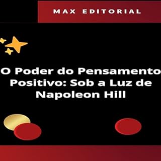 O Poder do Pensamento Positivo: Sob a Luz de Napoleon Hill (NAPOLEON HILL - MAIS ESPERTO QUE O MÉTODO Livro 1)