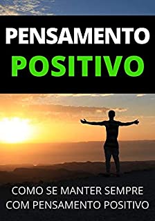 O Poder do Pensamento Positivo: Como Se Manter Sempre Com Pensamento Positivo