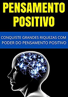 Pensamento Positivo: Obtenha Grandes Riquezas Com o Poder do Pensamento Positivo