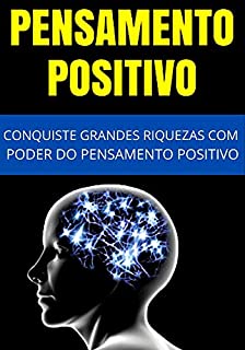 Livro Pensamento Positivo: Obtenha Grandes Riquezas Com o Poder do Pensamento Positivo