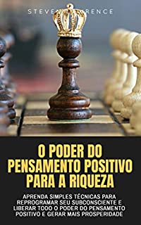 Livro O Poder Do Pensamento Positivo Para A Riqueza: Aprenda Simples Técnicas Para Reprogramar Seu Subconsciente E Liberar Todo O Poder Do Pensamento Positivo E Gerar Mais Prosperidade