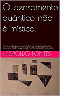 Livro O pensamento quântico não é místico.: Como Tudo O Que Conhecemos Pode Mudar Na Sociedade, Na Política, Na Economia, Na Arte, E, Principalmente, Em Nós Mesmos. E Já Está Acontecendo...
