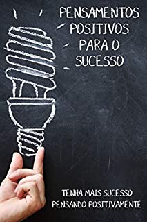 Livro PENSAMENTOS POSITIVOS PARA O SUCESSO: Veja o Poder dos Pensamentos Positivos