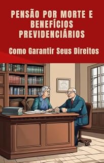 Pensão por Morte e Benefícios Previdenciários: Como Garantir seus Direitos