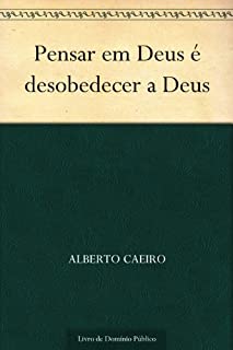 Pensar em Deus é desobedecer a Deus