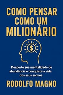 Livro Como Pensar Como um Milionário : Desperte sua mentalidade de abundância e conquiste a vida dos seus sonhos (Desperte Seu Potencial – Prosperidade, Sucesso e Transformação Pessoal Livro 39)