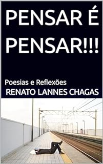 PENSAR É PENSAR!!!: Poesias e Reflexões