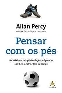 Pensar com os pés: As máximas dos gênios do futebol para se sair bem dentro e fora de campo