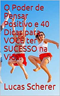Livro O Poder de Pensar Positivo e 40 Dicas para VOCÊ ter SUCESSO na Vida!