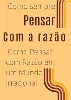 Livro Como pensar sempre com a razão: Como Pensar com Razão em um Mundo Irracional