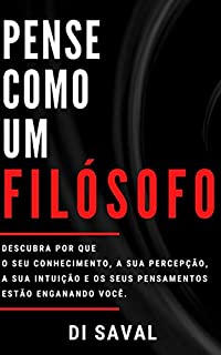 Livro Pense como um FILÓSOFO: Descubra por que o seu conhecimento, a sua percepção, as suas emoções e o seus pensamentos estão enganando você