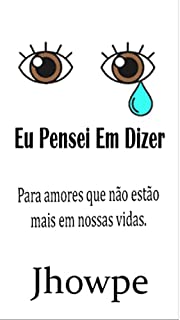Eu Pensei Em Dizer: Para amores que não estão mais em nossas vidas.